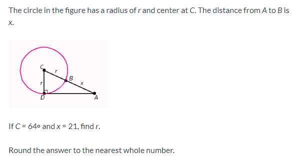 The circle in the figure has a radius of rand center at C. The distance from A to B is
X.
B
If C= 64° and x = 21, find r.
Round the answer to the nearest whole number.
