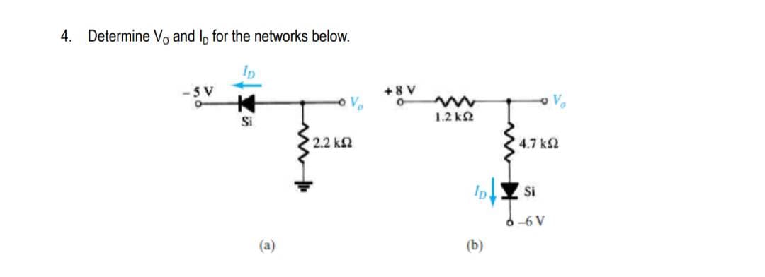 4. Determine Vo and I, for the networks below.
Ip
+8 V
1.2 k2
Si
2.2 k2
4.7 k2
Si
6-6 V
(a)
(b)
