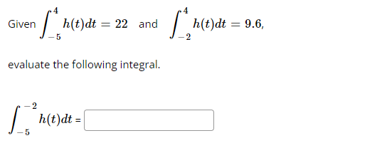 Given
[*h(t)dt =
5
22 and
evaluate the following integral.
-2
[²h(t)dt = |
5
[h(t)}dt
=
9.6,