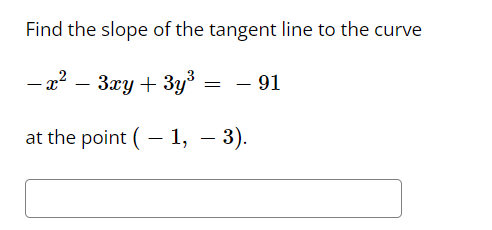Find the slope of the tangent line to the curve
- x² - 3xy + 3y³:
at the point (1, − 3).
= - 91