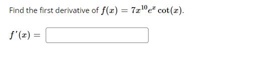 Find the first derivative of f(x) = 7x¹0e* cot (x).
f'(x) =