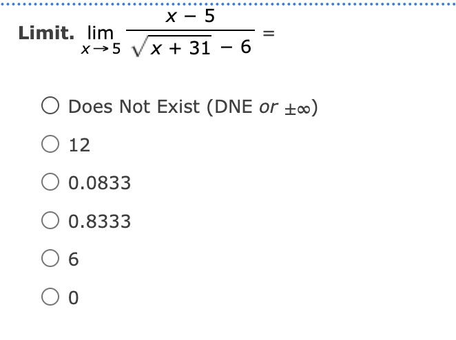 х — 5
Limit. lim
х>5 уx + 31 — 6
-
Does Not Exist (DNE or ±∞
O 12
0.0833
0.8333
6
