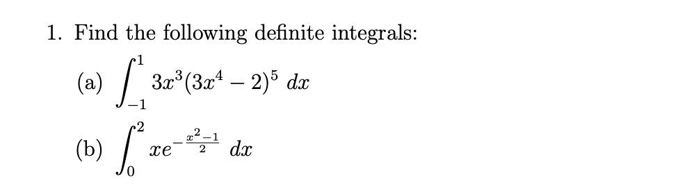 1. Find the following definite integrals:
1
(a) /:
3r*(3x – 2)5 dæ
-1
r2
(b) / -
2
