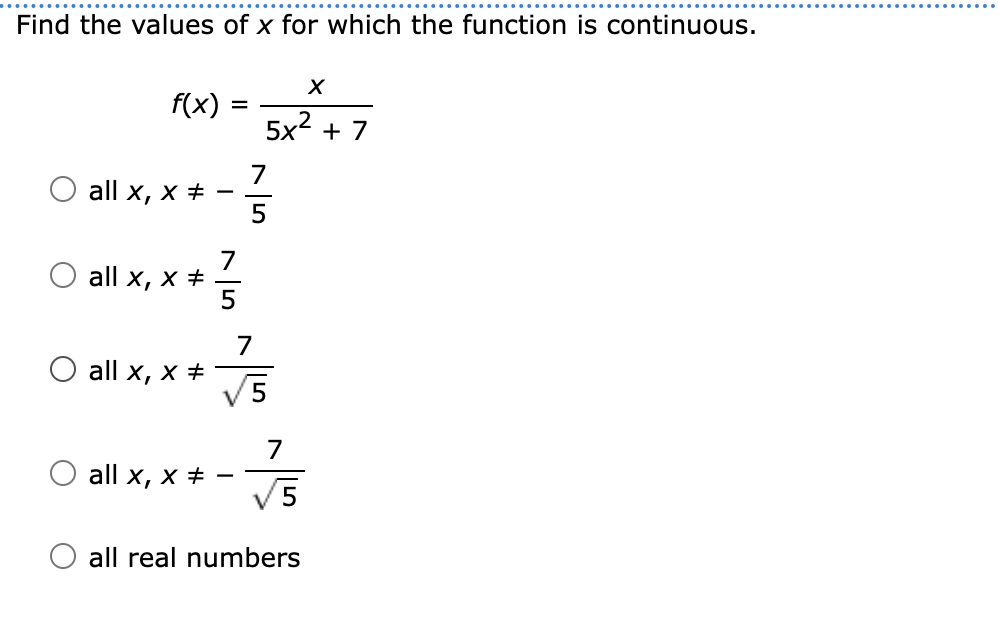 Find the values of x for which the function is continuous.
f(x)
5x2 + 7
7
all x, х +
5
7
O all x, x ±
5
7
all x, х #
V5
7
all x, x + –
5
all real numbers
