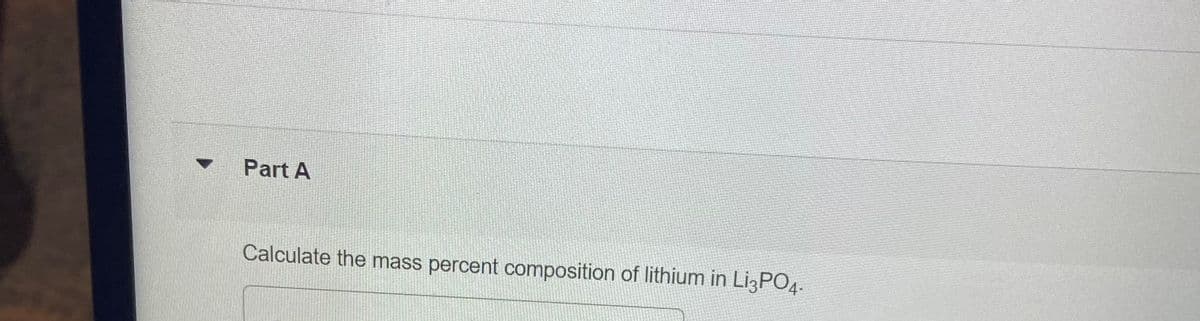 Part A
Calculate the mass percent composition of lithium in Li3PO4.
