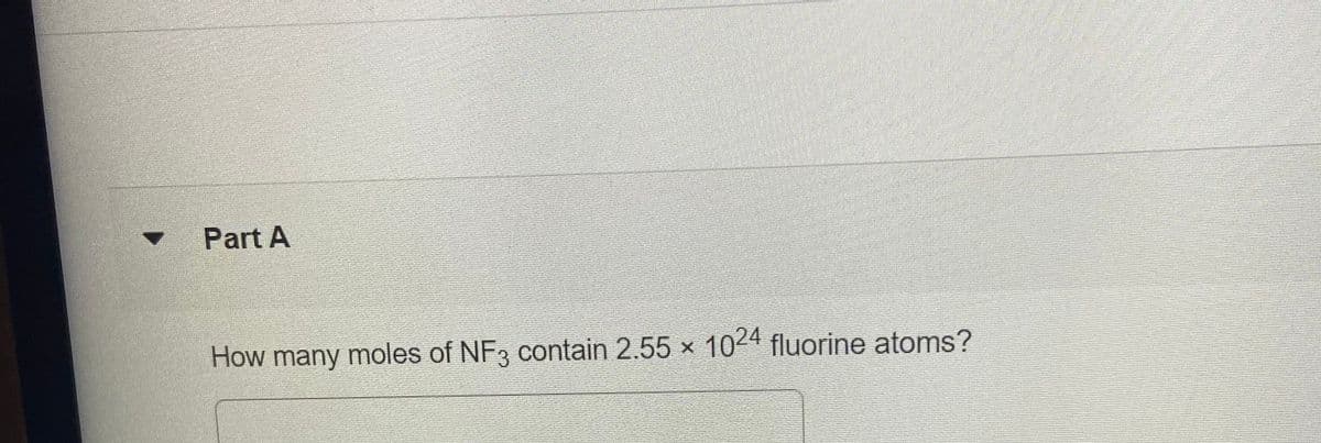 Part A
How many moles of NF3 contain 2.55 x 1024 fluorine atoms?
