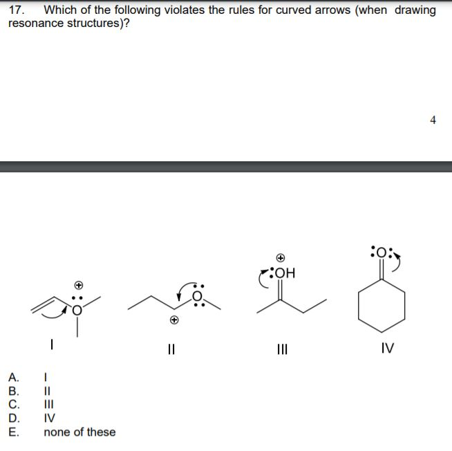 17.
Which of the following violates the rules for curved arrows (when drawing
resonance structures)?
