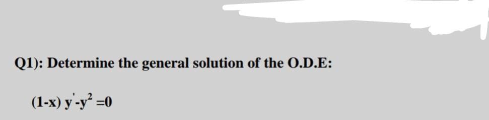 Q1): Determine the general solution of the O.D.E:
(1-x) y-y²=0