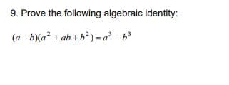 9. Prove the following algebraic identity:
(a - b)(a? + ab+b?)=a' -b
