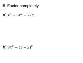 8. Factor completely.
a) x3 – 6x2 – 27x
b) 9x? – (2 - x)2
