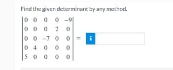 Find the given determinant by any method.
10 000-91
000 2 0
00-70 0
040 0 0
50000
||