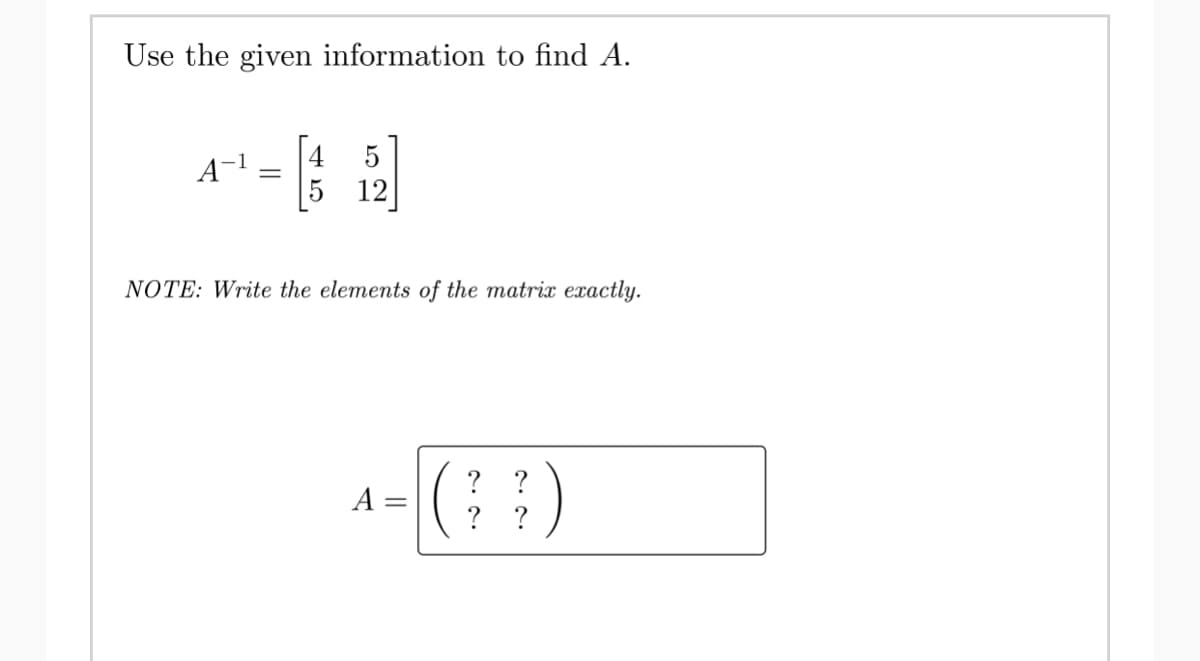 Use the given information to find A.
4
5
A
[32]
12
NOTE: Write the elements of the matrix exactly.
?
^= [(¦ ?)
A
-