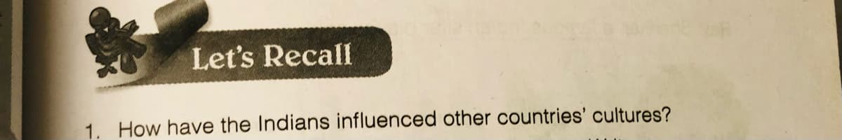 Let's Recall
1. How have the Indians influenced other countries' cultures?
