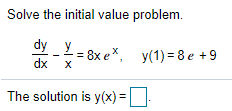 Solve the initial value problem.
dy Y= 8x e*,
dx x
y(1) = 8 e +9
