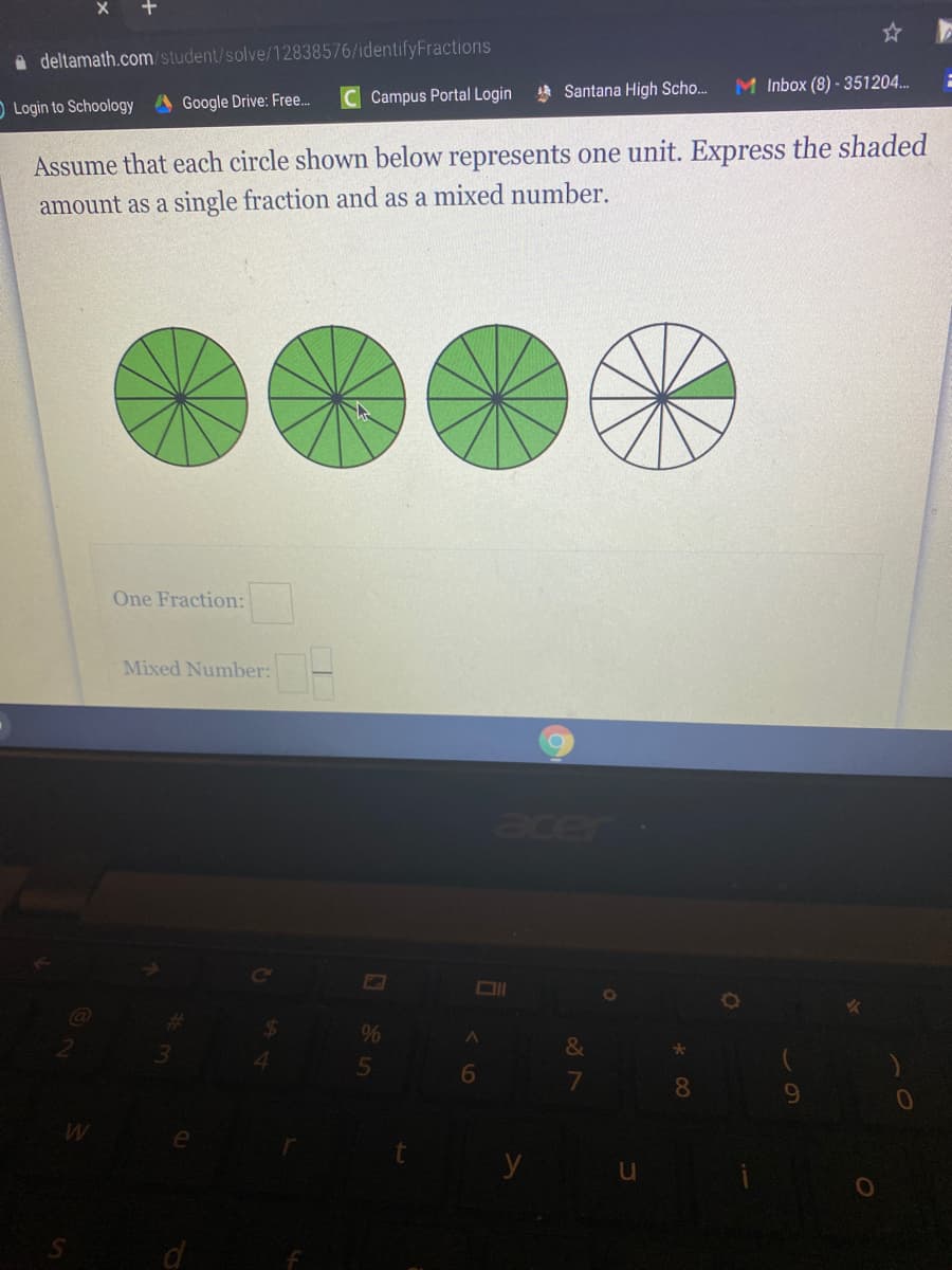 A deltamath.com/student/solve/12838576/identifyFractions
* Santana High Scho.
M Inbox (8) - 351204..
C Campus Portal Login
O Login to Schoology A Google Drive: Free.
Assume that each circle shown below represents one unit. Express the shaded
amount as a single fraction and as a mixed number.
One Fraction:
Mixed Number:
acer
&
6
8.
y
