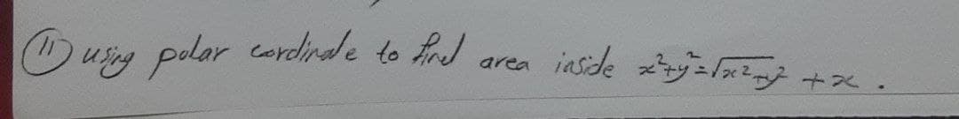 iaside y=fx2 +x.
area
Ousng polar corcinade to tad
