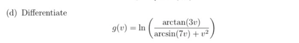 (d) Differentiate
arctan(3v)
arcsin(7v) + v²
g(v) = In
%3D
