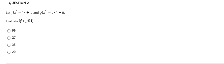 Let f(x) = 4x + 5 and g(x) = 3x² +8.
Evaluate (f+g)(1).
99
O 27
35
O 20
