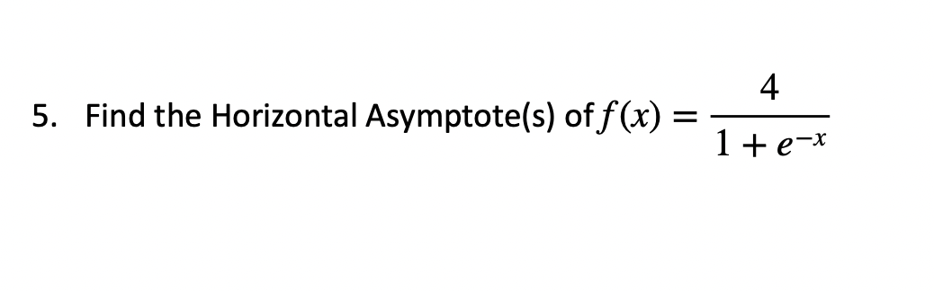 4
5. Find the Horizontal Asymptote(s) of f (x)
1+ e-x
