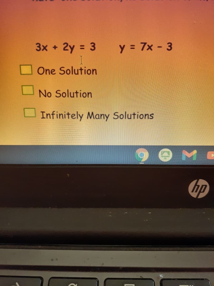 3x +
2y = 3
y = 7x - 3
One Solution
No Solution
Infinitely Many Solutions
hp
