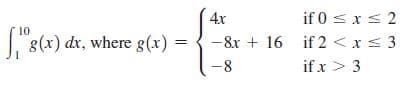 if 0 <xs 2
-8x + 16 if 2 < x< 3
if x> 3
4x
10
8(x) dx, where g(x) =
-8
