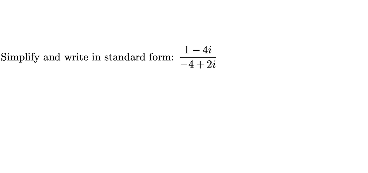 1 – 4i
Simplify and write in standard form:
-4+ 2i
