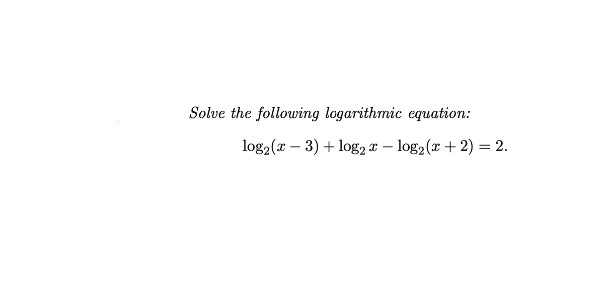 Solve the following logarithmic equation:
log2(x – 3) + log2 x – log2(x + 2) = 2.
-
