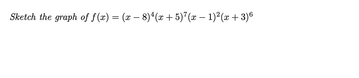 Sketch the graph of f(x) = (x – 8)*(x+ 5)"(x – 1)²(x + 3)6
