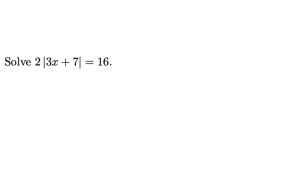 Solve 2 |3x + 7| = 16.
