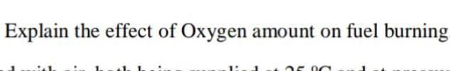 Explain the effect of Oxygen amount on fuel burning

