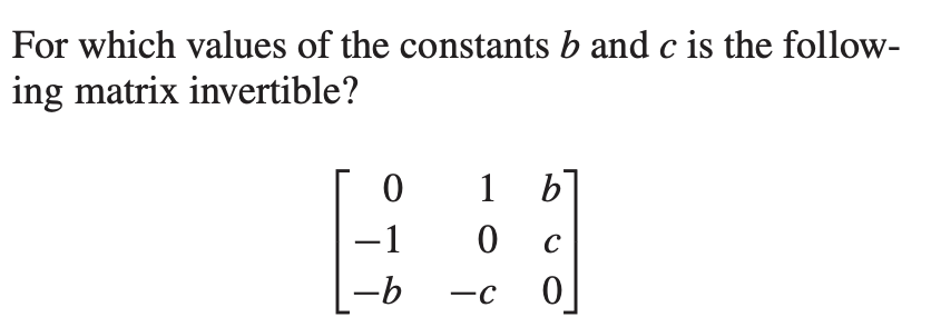 For which values of the constants b and c is the follow-
ing matrix invertible?
1
-1
9-
