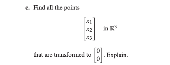 c. Find all the points
X1
x2
in R3
X3
that are transformed to
. Explain.
