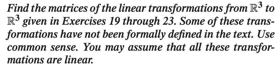 Find the matrices of the linear transformations from R³ to
R' given in Exercises 19 through 23. Some of these trans-
formations have not been formally defined in the text. Use
common sense. You may assume that all these transfor-
mations are linear.
3
