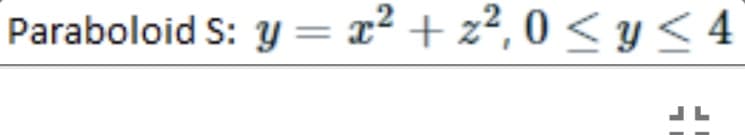 Paraboloid S: y = x² + z², 0 < y< 4
