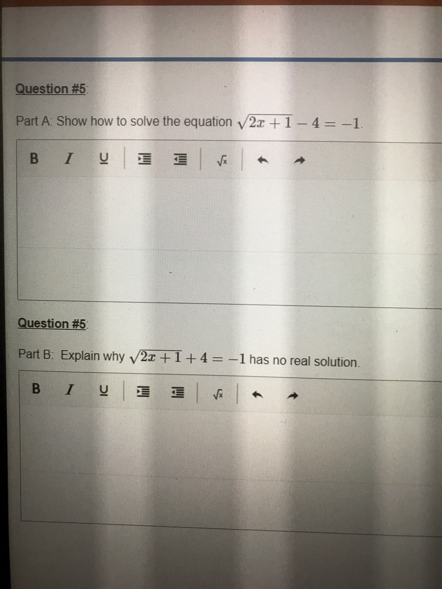 Question #5:
Part A: Show how to solve the equation /2x +1-4= -1.
I U
Question #5
Part B: Explain why 2x +1+4= -1 has no real solution.
B
I
四
