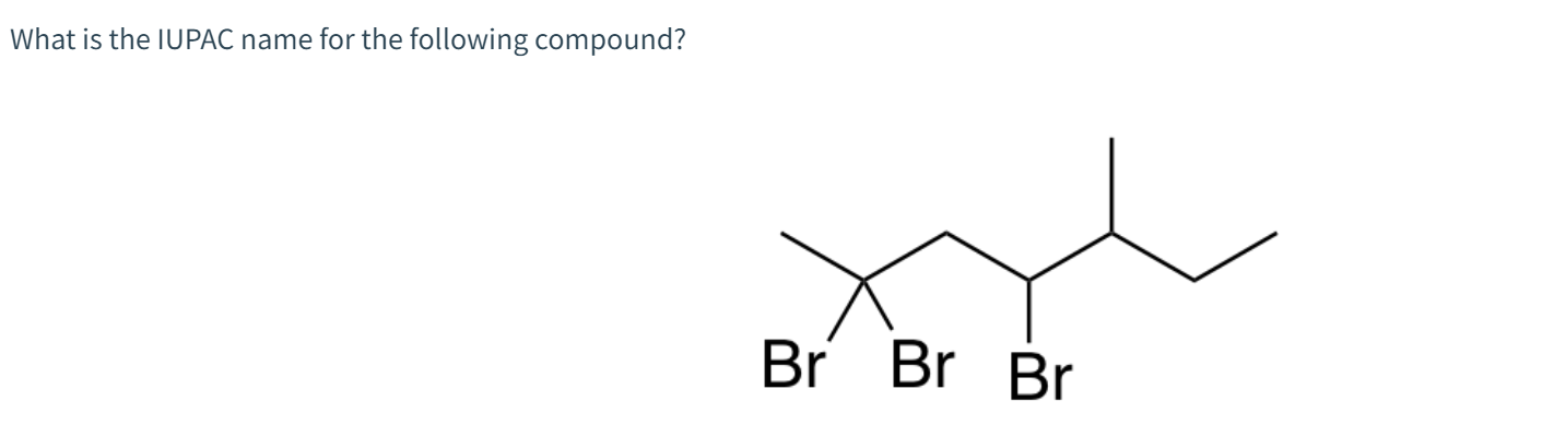 What is the IUPAC name for the following compound?
Br Br Br
