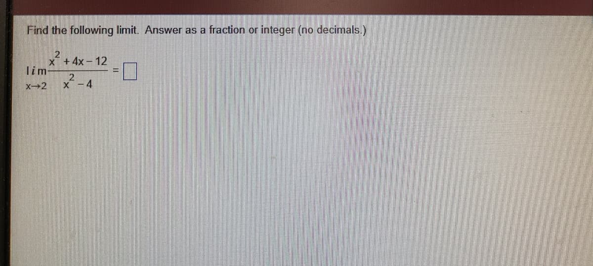 Find the following limit. Answer as a fraction or integer (no decimals.)
x+4x- 12
lim
x-2
2.
X-4
