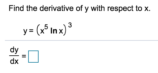 Find the derivative of y with respect to x.
y = (x° In x) ³
dy
dx
II
