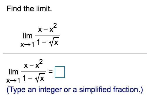 Find the limit.
x-x
lim
x→11- Vx
х-х*
lim
x→11- Vx
(Type an integer or a simplified fraction.)
