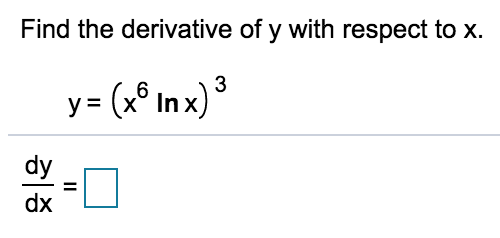 Find the derivative of y with respect to x.
y = (x° In x)3
dy
%3D
dx
