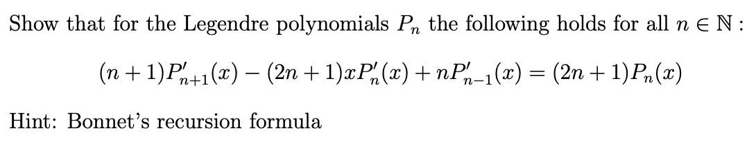 Show that for the Legendre polynomials Pn the following holds for all n € N :
(n + 1) Pn+1(x) − (2n +1)xP(x) +nPh−1(x) = (2n +1)Pn(x)
Hint: Bonnet's recursion formula