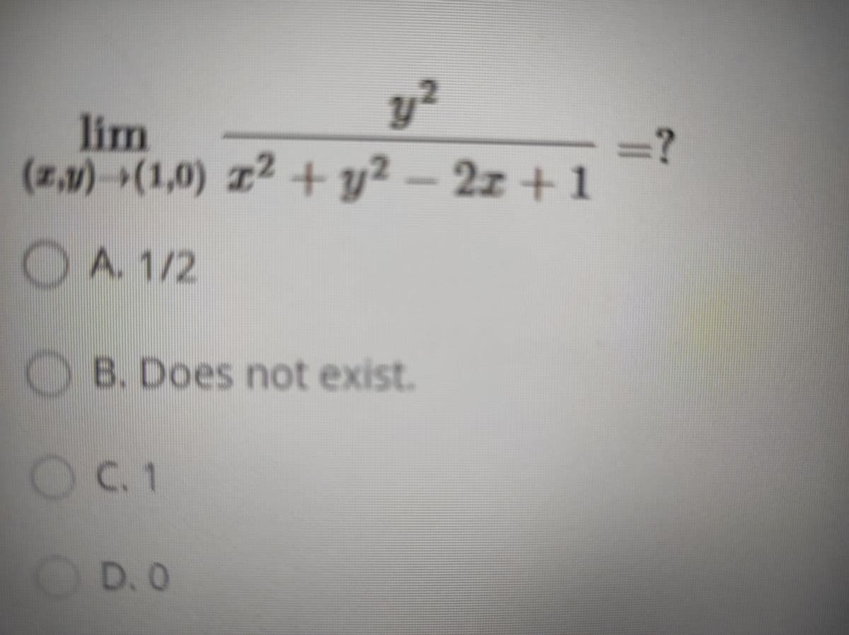 y²
(z,v)→(1,0) z2 +y² – 2z + 1
lim
%3D?
O A. 1/2
OB. Does not exist.
OC.1
D.O
