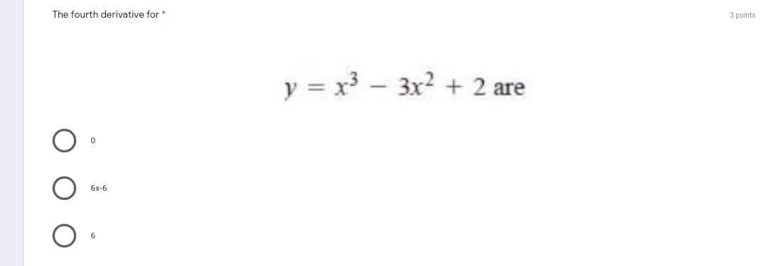 The fourth derivative for *
3 points
y = x - 3x2 + 2 are
6x-6
