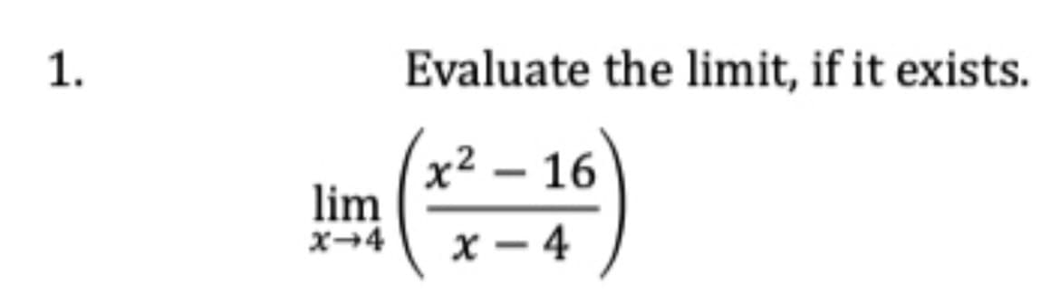 1.
Evaluate the limit, if it exists.
x² – 16
2 -
lim
x-4
x - 4
