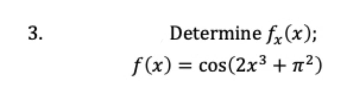3.
Determine f,(x);
f (x) = cos(2x³ + n²)
