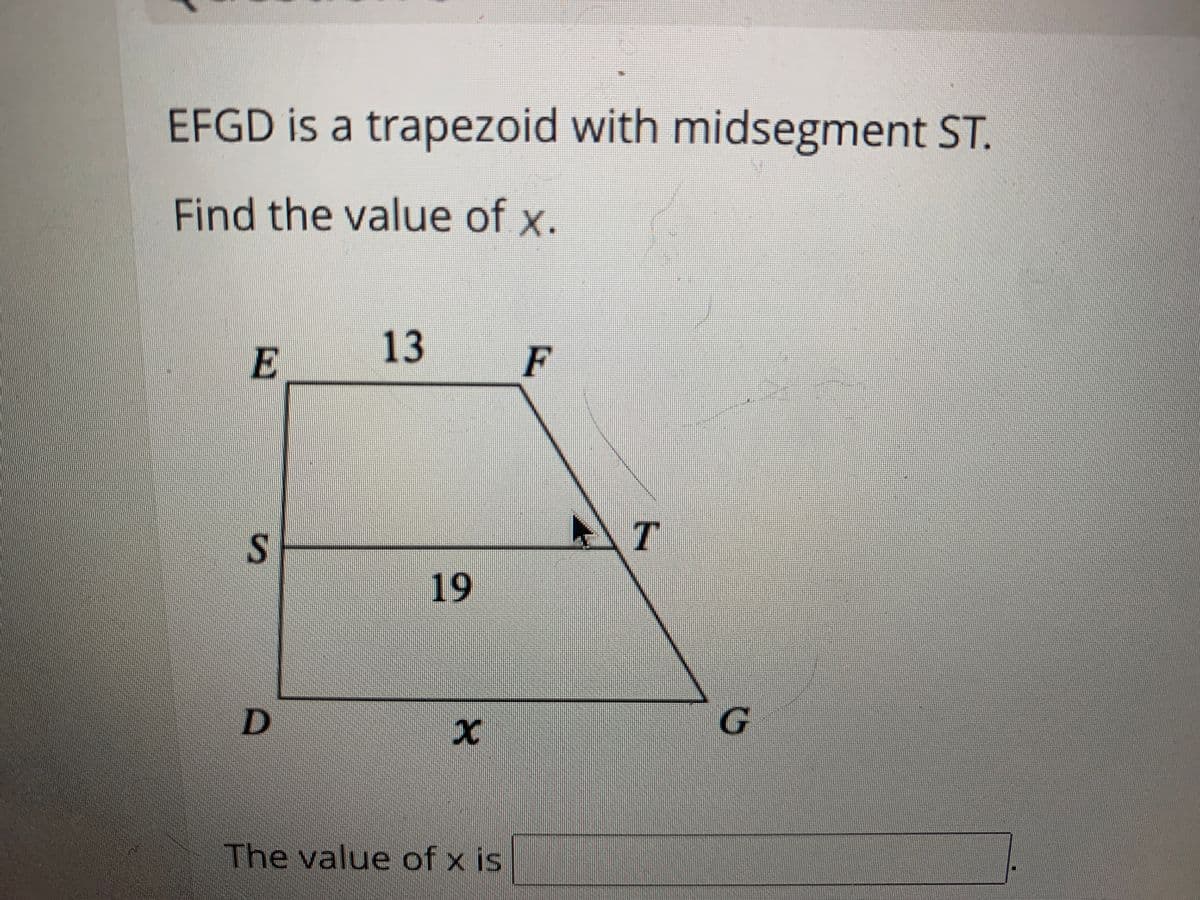 EFGD is a trapezoid with midsegment ST.
Find the value of x.
E
13
F
T.
19
D]
G
The value of x is
