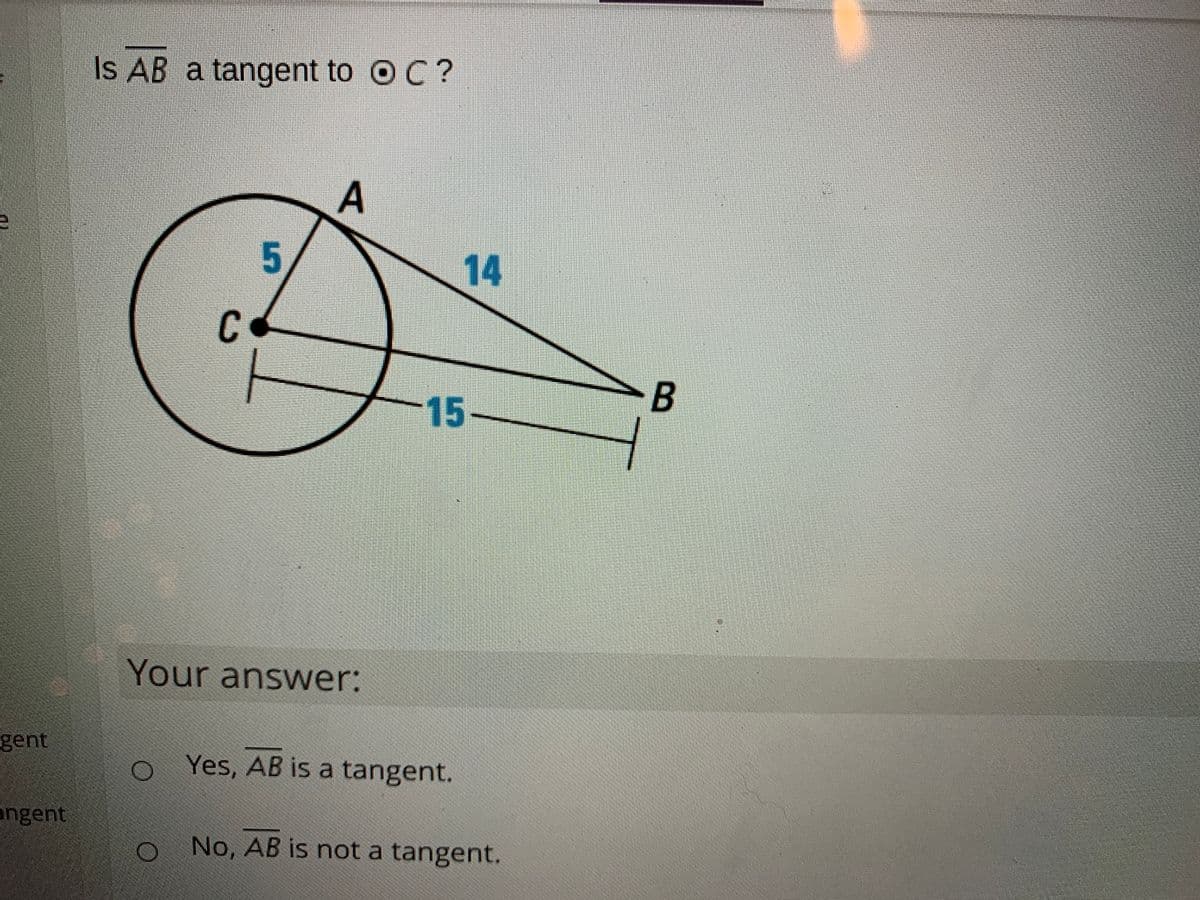 Is AB a tangent to OC?
5,
B
-15-
Your answer:
gent
Yes, AB is a tangent.
angent
No, AB is not a tangent.
14
