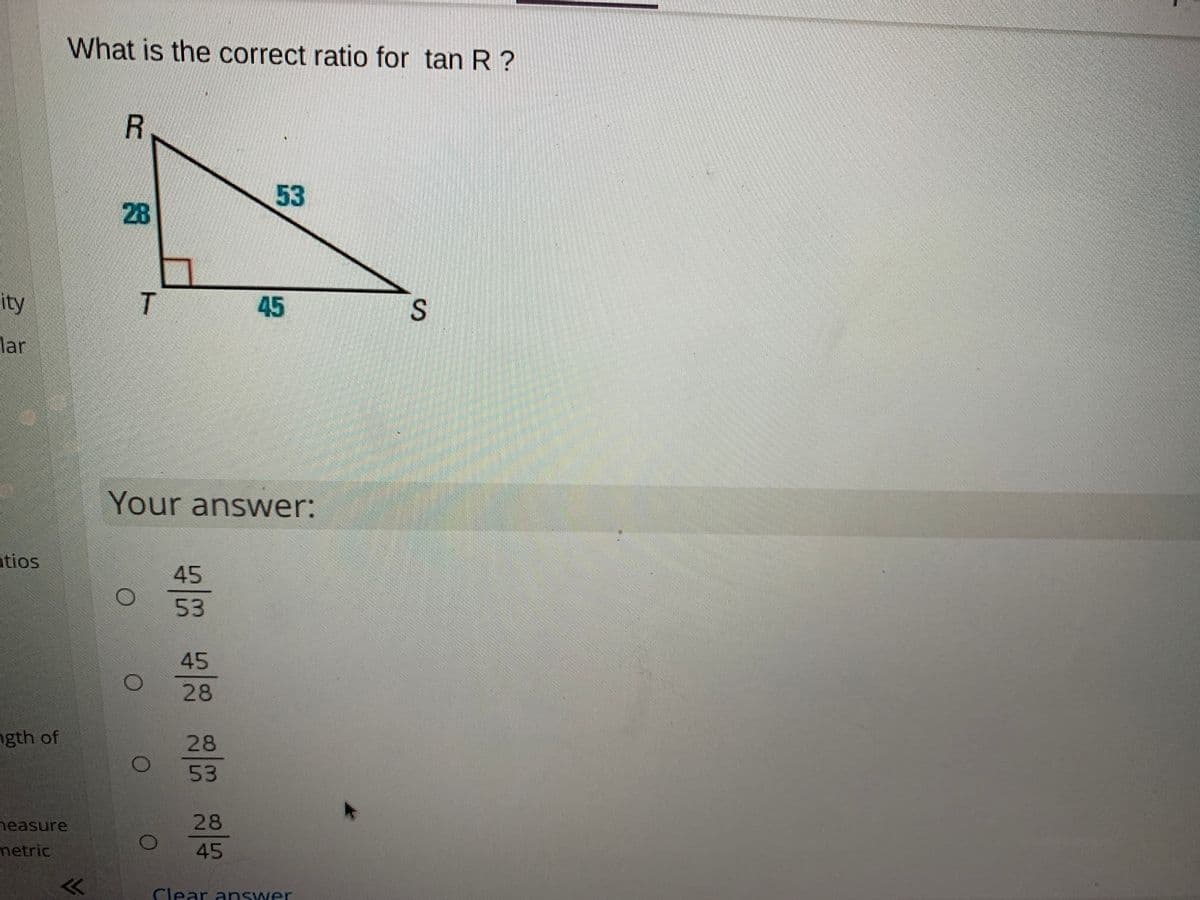 What is the correct ratio for tan R ?
R
53
28
ity
45
lar
Your answer:
tios
45
53
45
28
ngth of
28
53
28
neasure
metric
45
<<
Clear answer
S.
