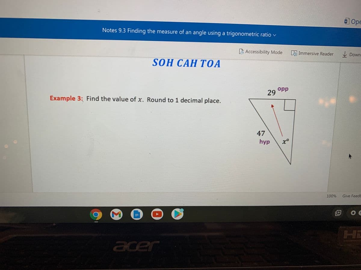 Ope
Notes 9.3 Finding the measure of an angle using a trigonometric ratio v
Accessibility Mode
L5 Immersive Reader
I Down
SOH CAH TОА
opp
29
Example 3: Find the value of x. Round to 1 decimal place.
47
hyp
of
100%
Give FeedE
Hi
acer
