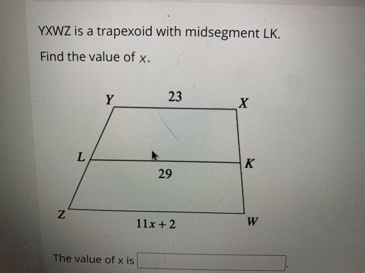 YXWZ is a trapexoid with midsegment LK.
Find the value of x.
Y
23
L
29
Z.
W
11x+2
The value of x is

